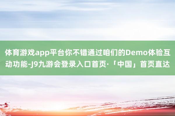 体育游戏app平台你不错通过咱们的Demo体验互动功能-J9九游会登录入口首页·「中国」首页直达