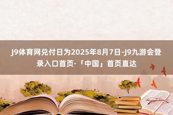 J9体育网兑付日为2025年8月7日-J9九游会登录入口首页·「中国」首页直达