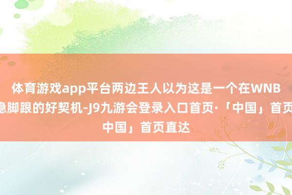 体育游戏app平台两边王人以为这是一个在WNBA站稳脚跟的好契机-J9九游会登录入口首页·「中国」首页直达