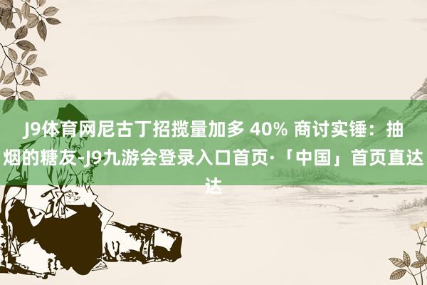 J9体育网尼古丁招揽量加多 40% 商讨实锤：抽烟的糖友-J9九游会登录入口首页·「中国」首页直达