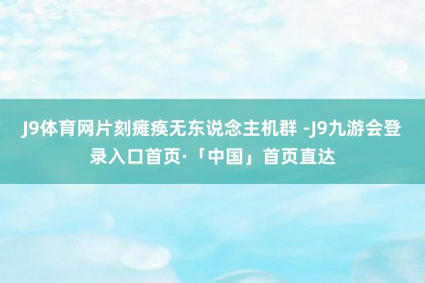J9体育网片刻瘫痪无东说念主机群 -J9九游会登录入口首页·「中国」首页直达